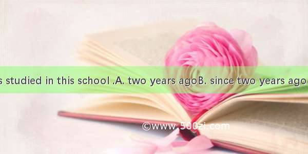 The twins has studied in this school .A. two years agoB. since two years ago C. for two ye