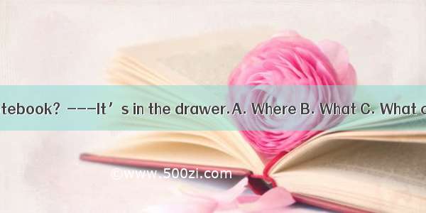 is my notebook？---It’s in the drawer.A. Where B. What C. What color