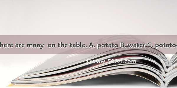 There are many  on the table. A. potato B. water C. potatoes