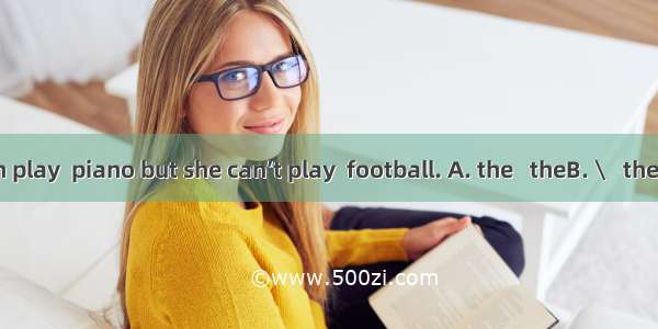 Kate can play  piano but she can’t play  football. A. the   theB. \   theC. the   \