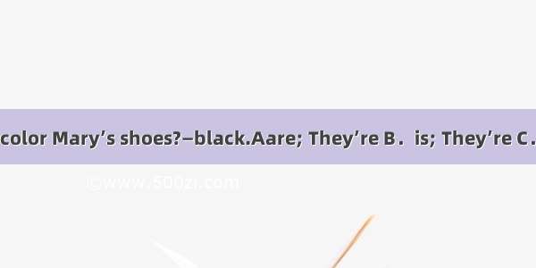 —What color Mary’s shoes?—black.Aare; They’re B．is; They’re C．is; It is