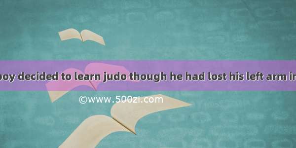 A 10-year-old boy decided to learn judo though he had lost his left arm in a car accident.