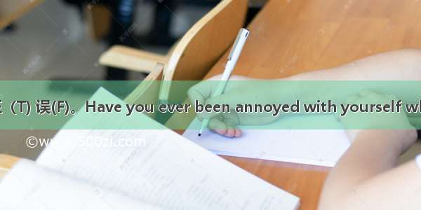 根据短文内容判断下列各句正（T) 误(F)。Have you ever been annoyed with yourself when you forget something