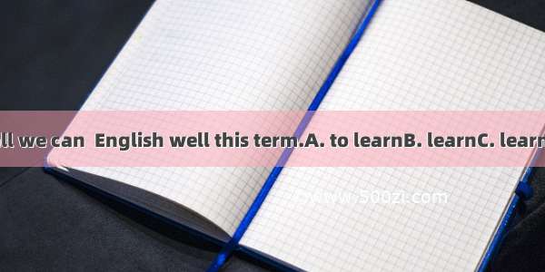 We will do all we can  English well this term.A. to learnB. learnC. learningD. learnt