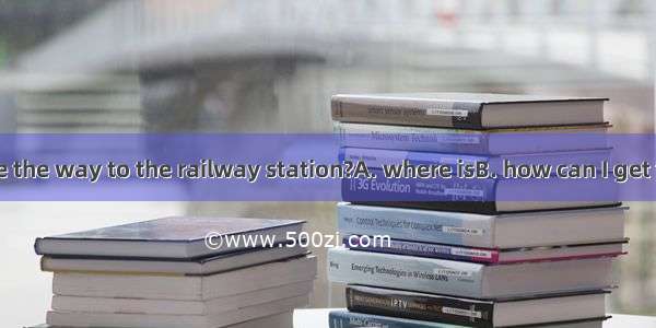 Can you tell me the way to the railway station?A. where isB. how can I get toC. the way at