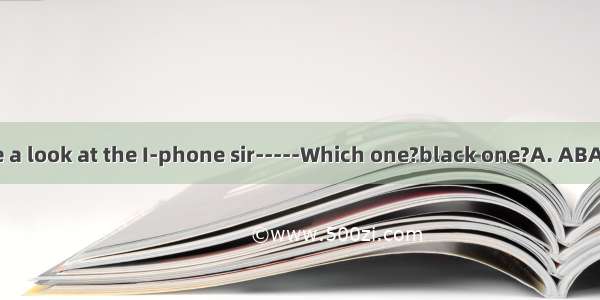 ----May I have a look at the I-phone sir-----Which one?black one?A. ABAnC. TheD. 不填