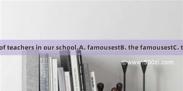 Liu Dehua is one of teachers in our school.A. famousestB. the famousestC. the most famousD