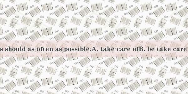 The young trees should as often as possible.A. take care ofB. be take care ofC. be taken c