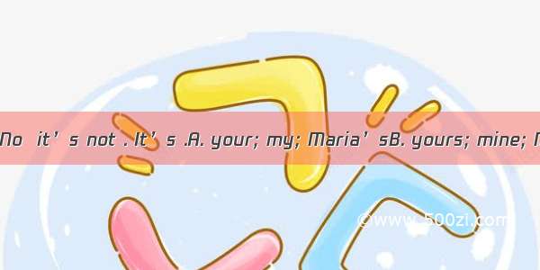 — Is this  bike?— No  it’s not . It’s .A. your; my; Maria’sB. yours; mine; MariaC. your; m