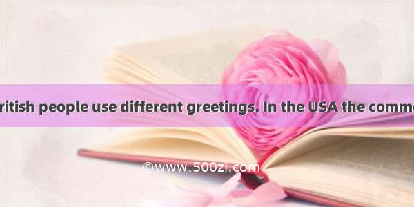 American and British people use different greetings. In the USA the commonest greeting is