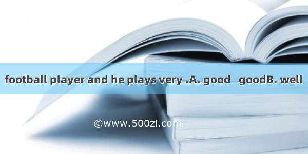 Daniel is a very  football player and he plays very .A. good   goodB. well  goodC. good  w