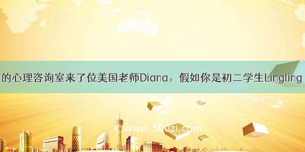 面表达学校的心理咨询室来了位美国老师Diana。假如你是初二学生Lingling 请你将生活