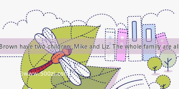 Mr. and Mrs. Brown have two children  Mike and Liz. The whole family are all busy  so they