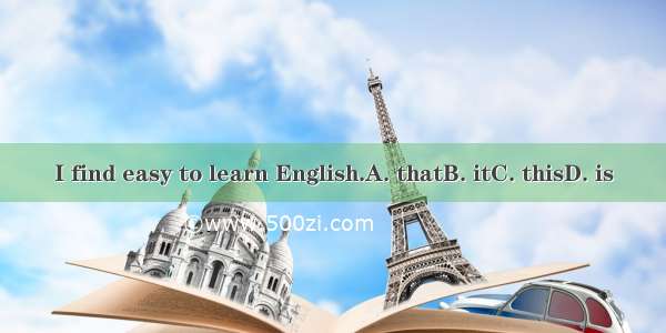 I find easy to learn English.A. thatB. itC. thisD. is