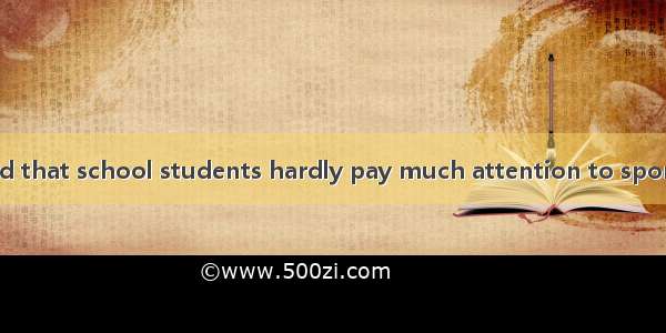 Today it is found that school students hardly pay much attention to sports. Is it because