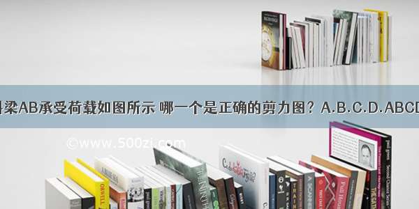 斜梁AB承受荷载如图所示 哪一个是正确的剪力图？A.B.C.D.ABCD