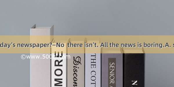 —Is there  in today’s newspaper?—No  there isn’t. All the news is boring.A. something inte