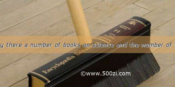 In our school library there a number of books on science and the number of them growing la