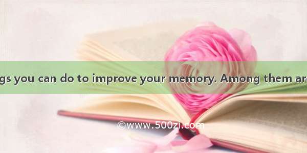 There are many things you can do to improve your memory. Among them are many kinds of usef