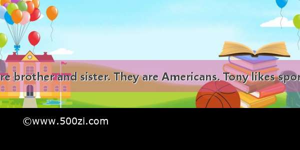 Tony and Anna are brother and sister. They are Americans. Tony likes sports very much. He