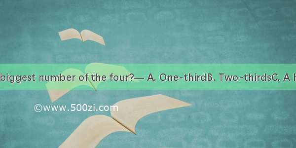 —Which is the biggest number of the four?— A. One-thirdB. Two-thirdsC. A halfD. A quarter