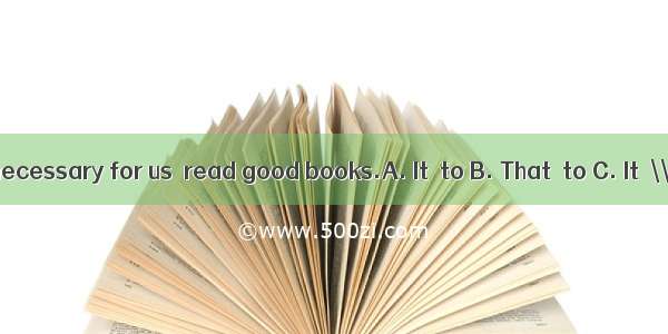 is necessary for us  read good books.A. It  to B. That  to C. It  \\