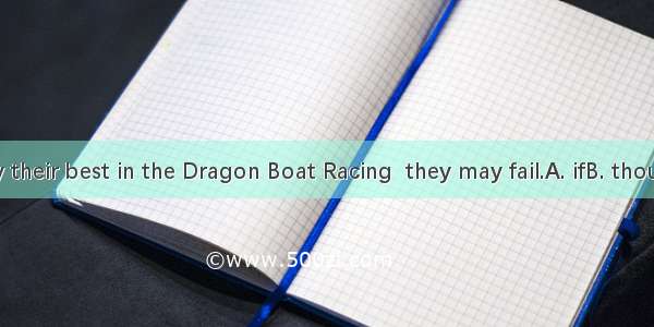 They will try their best in the Dragon Boat Racing  they may fail.A. ifB. thoughC. untilD.