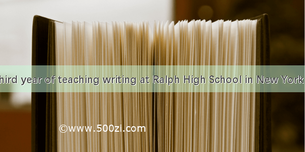 I was in my third year of teaching writing at Ralph High School in New York  when one of