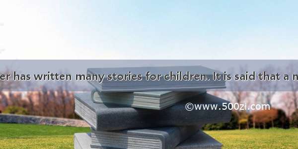 The great writer has written many stories for children. It is said that a new one will  at