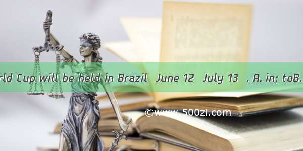 The 20th World Cup will be held in Brazil  June 12  July 13  . A. in; toB. in; toC. at