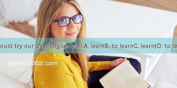 We should try our best English well.A. learnB. to learnC. learntD. to learning