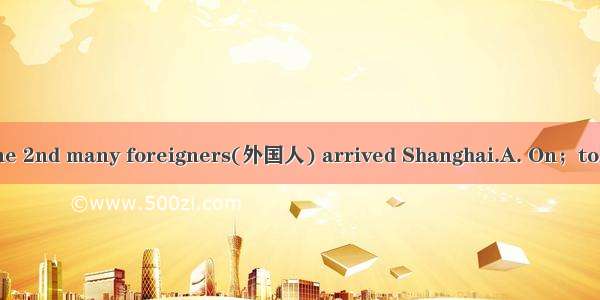 the afternoon of June 2nd many foreigners(外国人) arrived Shanghai.A. On；toB. In；inC. On；inD.