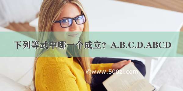 下列等式中哪一个成立？A.B.C.D.ABCD