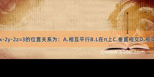 直线与平面π:4x-2y-2z=3的位置关系为：A.相互平行B.L在π上C.垂直相交D.相交但不垂直ABCD