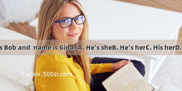 name is Bob and  name is Gina. A. He’s sheB. He’s herC. His herD. Her his