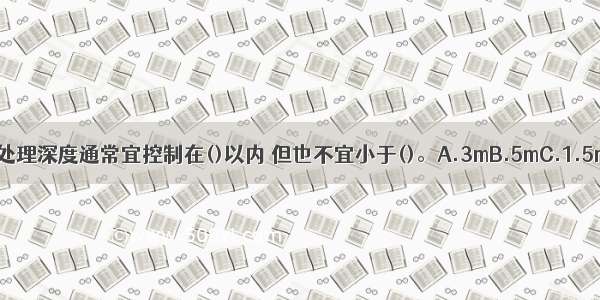 换填法的处理深度通常宜控制在()以内 但也不宜小于()。A.3mB.5mC.1.5mD.0.5m