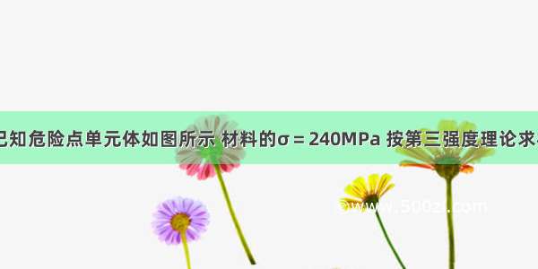 钢制构件 已知危险点单元体如图所示 材料的σ＝240MPa 按第三强度理论求构件的工作