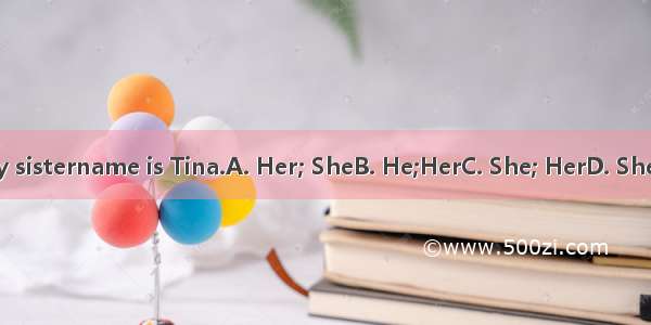 is my sistername is Tina.A. Her; SheB. He;HerC. She; HerD. She;She