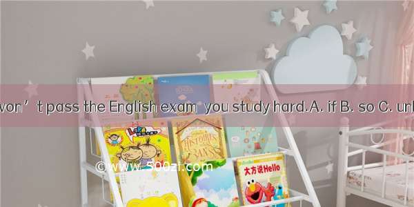 You won’t pass the English exam  you study hard.A. if B. so C. unless