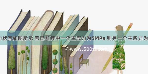 单元体的应力状态如图所示 若已知其中一个主应力为5MPa 则另一个主应力为：A.-85MPa