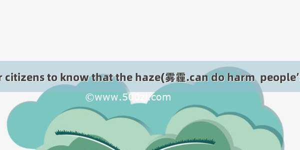 It’s essential for citizens to know that the haze(雾霾.can do harm  people’s health.A. with