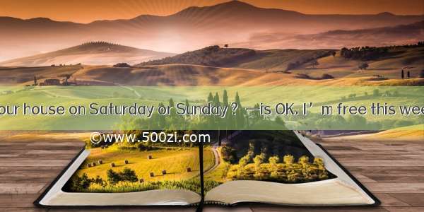 —Can I come to your house on Saturday or Sunday ?　—is OK. I’m free this weekend.A. AllB. B