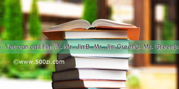 This is Jim Green. You can call him .A. Mr. JimB. Mr. Jim GreenC. Mr. GreenD. Miss Green