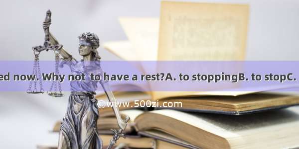 You must be tired now. Why not  to have a rest?A. to stoppingB. to stopC. stopD. stopping