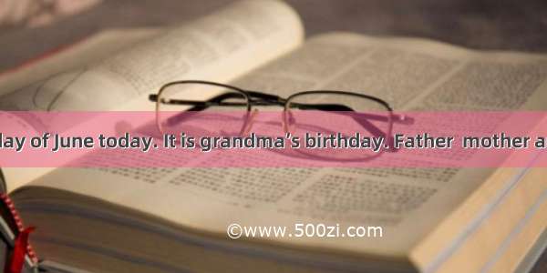 It is the last day of June today. It is grandma’s birthday. Father  mother and I go to see