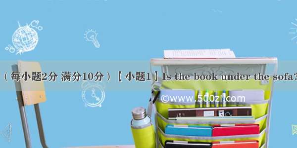 句型转换（每小题2分 满分10分）【小题1】Is the book under the sofa?（做否定