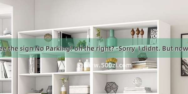 - Dont you see the sign No Parking! on the right? -Sorry  I didnt. But now I know parki