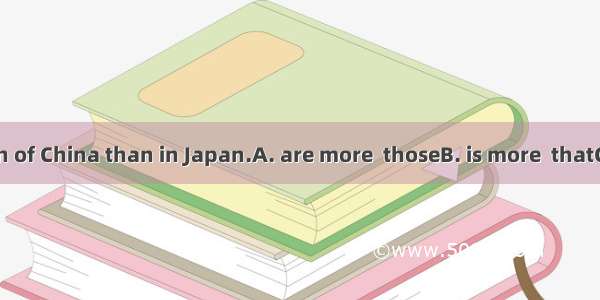 The population of China than in Japan.A. are more  thoseB. is more  thatC. is larger; tha