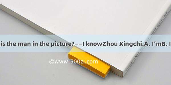 ——Look! Who is the man in the picture?——I knowZhou Xingchi.A. I’mB. It’sC. HeD. She