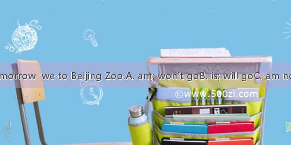 If I  free tomorrow  we to Beijing Zoo.A. am; won’t goB. is; will goC. am not; will goD.